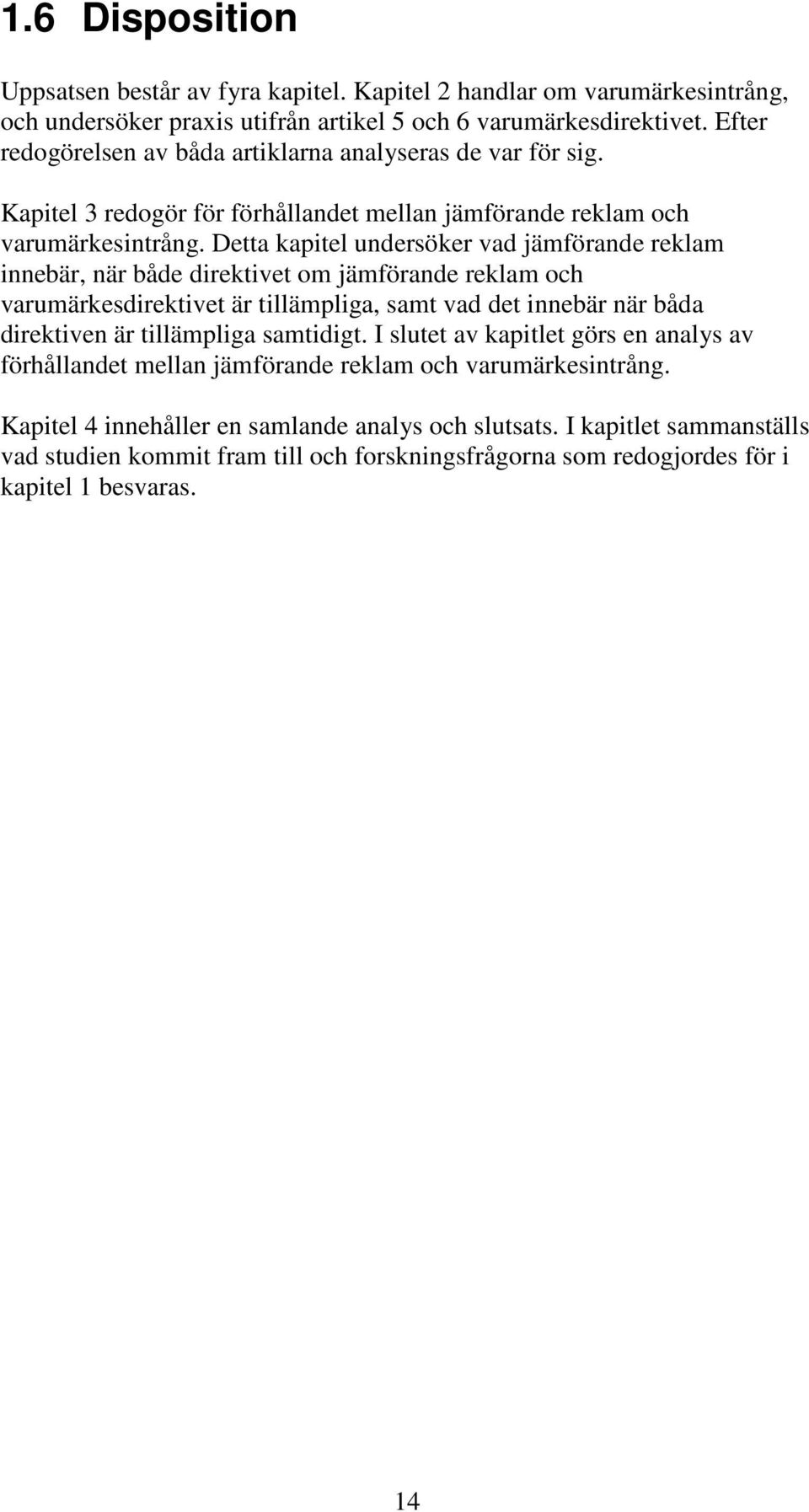 Detta kapitel undersöker vad jämförande reklam innebär, när både direktivet om jämförande reklam och varumärkesdirektivet är tillämpliga, samt vad det innebär när båda direktiven är tillämpliga