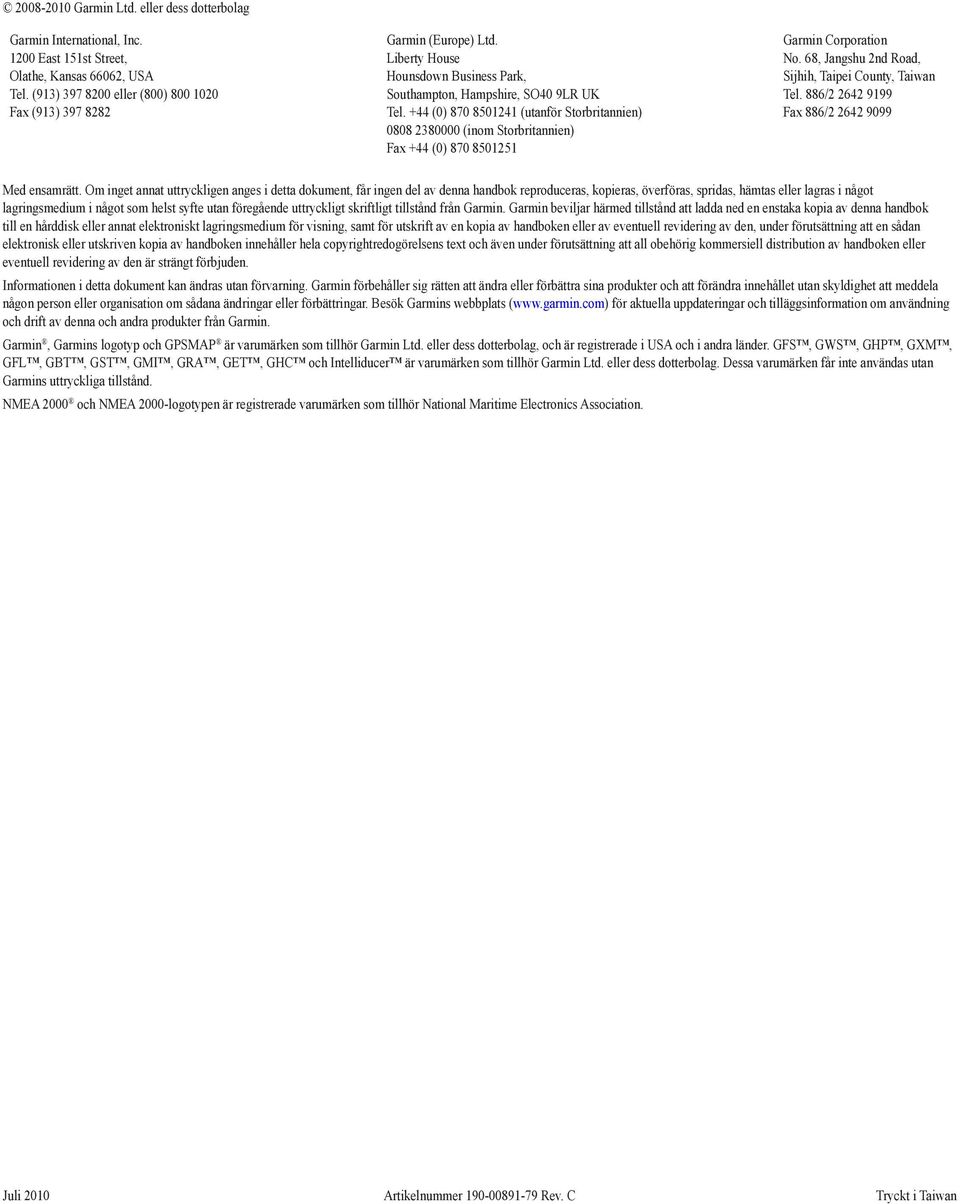+44 (0) 870 8501241 (utanför Storbritannien) 0808 2380000 (inom Storbritannien) Fax +44 (0) 870 8501251 Garmin Corporation No. 68, Jangshu 2nd Road, Sijhih, Taipei County, Taiwan Tel.