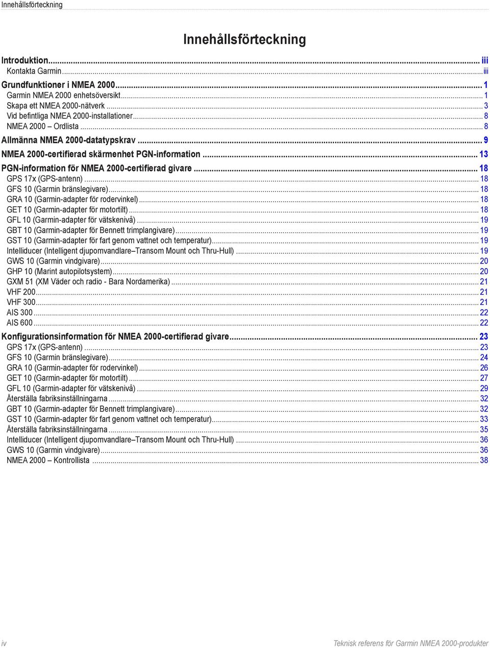 .. 13 PGN-information för NMEA 2000-certifierad givare... 18 GPS 17x (GPS-antenn)... 18 GFS 10 (Garmin bränslegivare)... 18 GRA 10 (Garmin-adapter för rodervinkel).