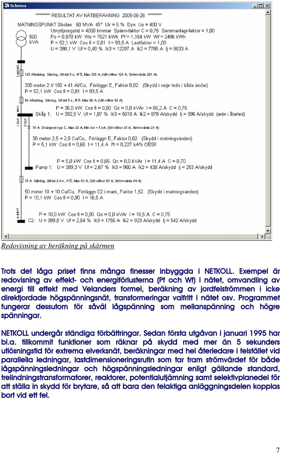 transformeringar valfritt i nätet osv. Programmet fungerar dessutom för såväl lågspänning som mellanspänning och högre spänningar. NETKOLL undergår ständiga förbättringar.