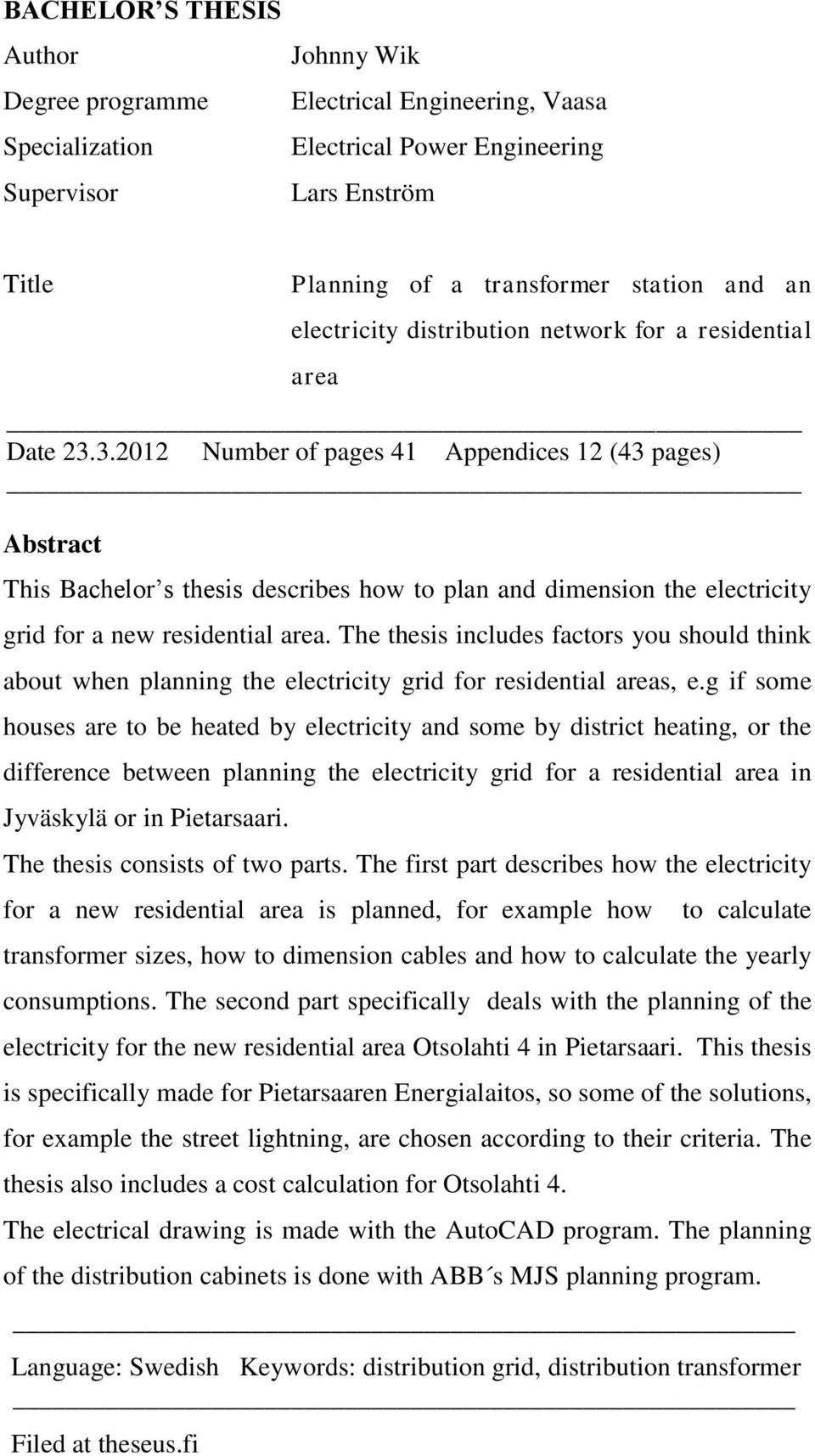 3.2012 Number of pages 41 Appendices 12 (43 pages) Abstract This Bachelor s thesis describes how to plan and dimension the electricity grid for a new residential area.