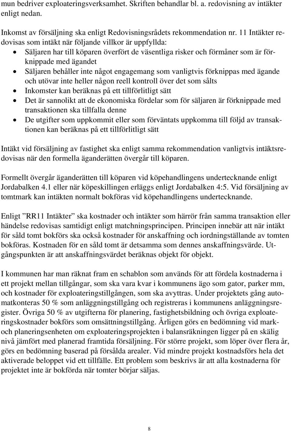 engagemang som vanligtvis förknippas med ägande och utövar inte heller någon reell kontroll över det som sålts Inkomster kan beräknas på ett tillförlitligt sätt Det är sannolikt att de ekonomiska