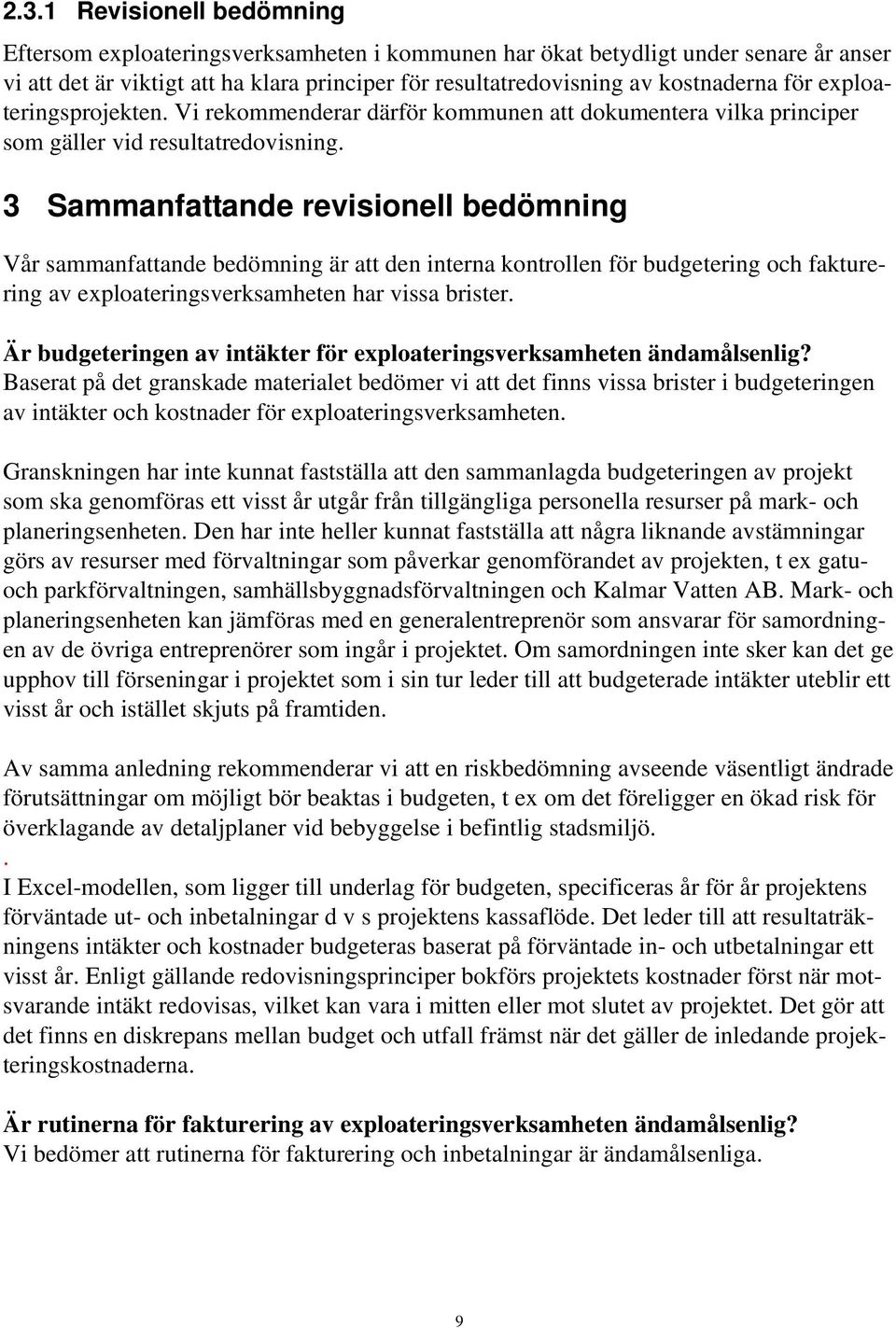 3 Sammanfattande revisionell bedömning Vår sammanfattande bedömning är att den interna kontrollen för budgetering och fakturering av exploateringsverksamheten har vissa brister.