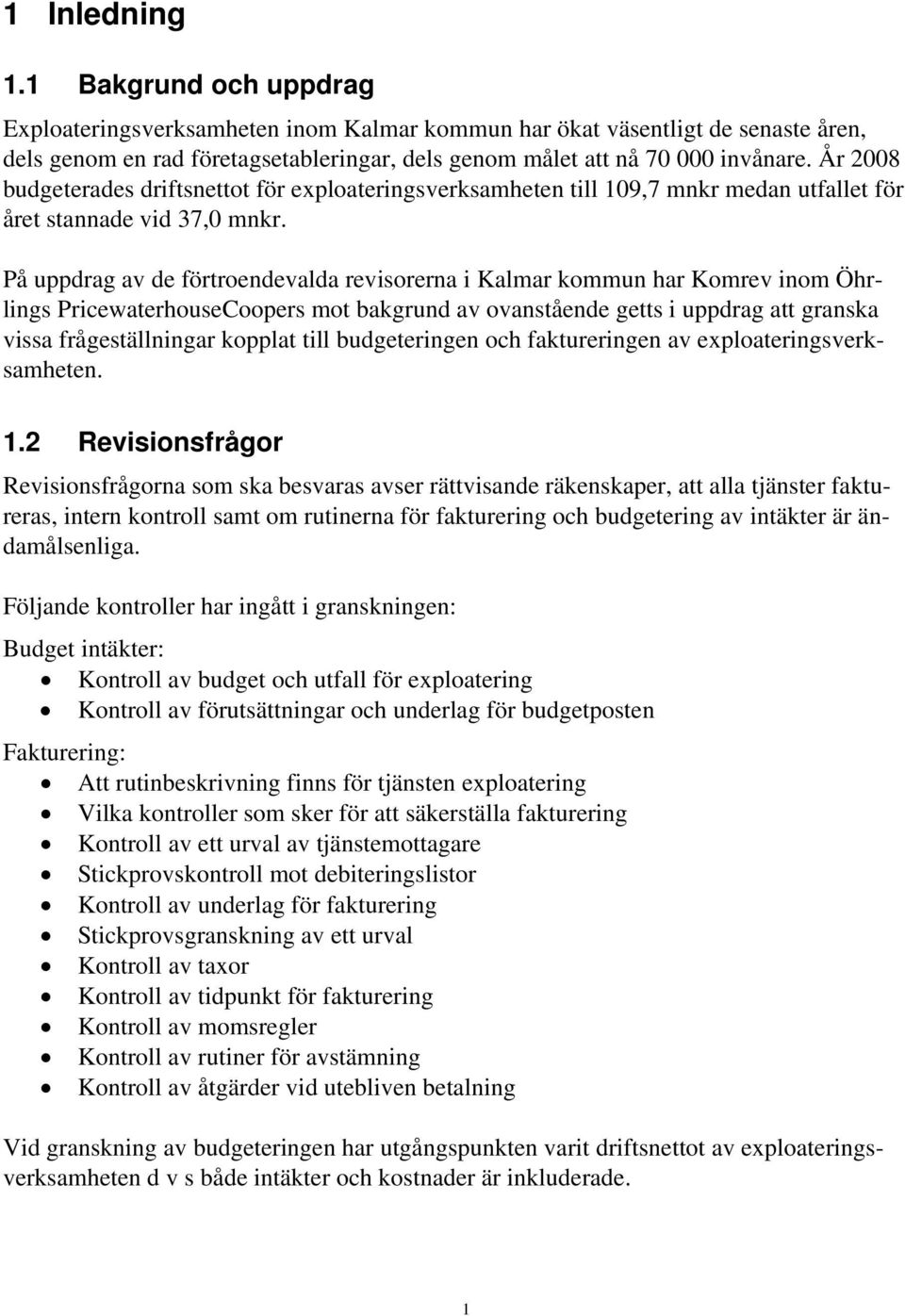 På uppdrag av de förtroendevalda revisorerna i Kalmar kommun har Komrev inom Öhrlings PricewaterhouseCoopers mot bakgrund av ovanstående getts i uppdrag att granska vissa frågeställningar kopplat