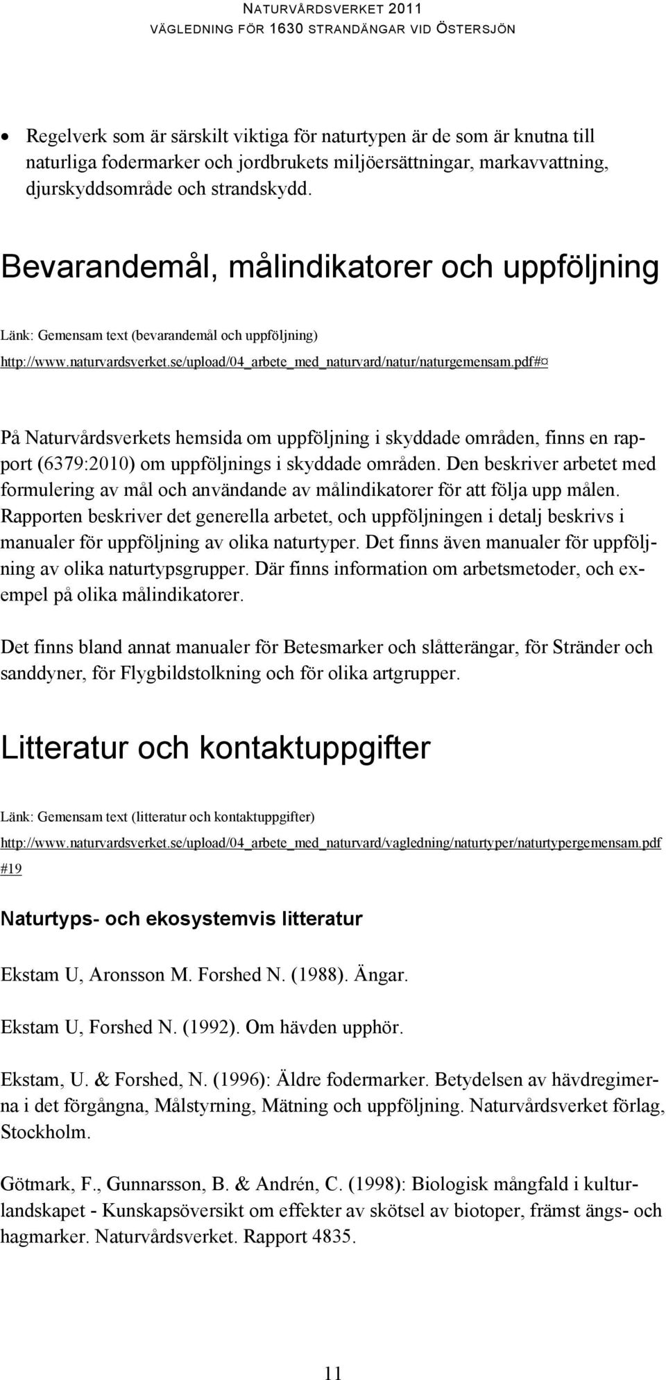 pdf# På Naturvårdsverkets hemsida om uppföljning i skyddade områden, finns en rapport (6379:2010) om uppföljnings i skyddade områden.