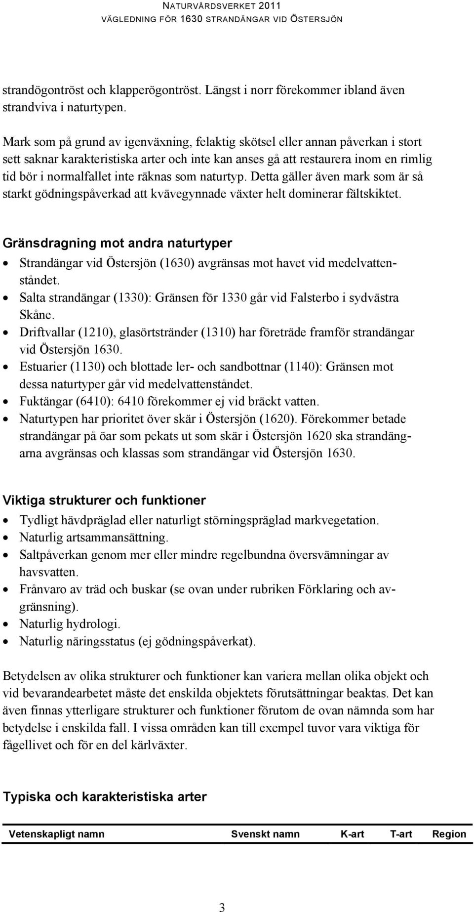 räknas som naturtyp. Detta gäller även mark som är så starkt gödningspåverkad att kvävegynnade växter helt dominerar fältskiktet.