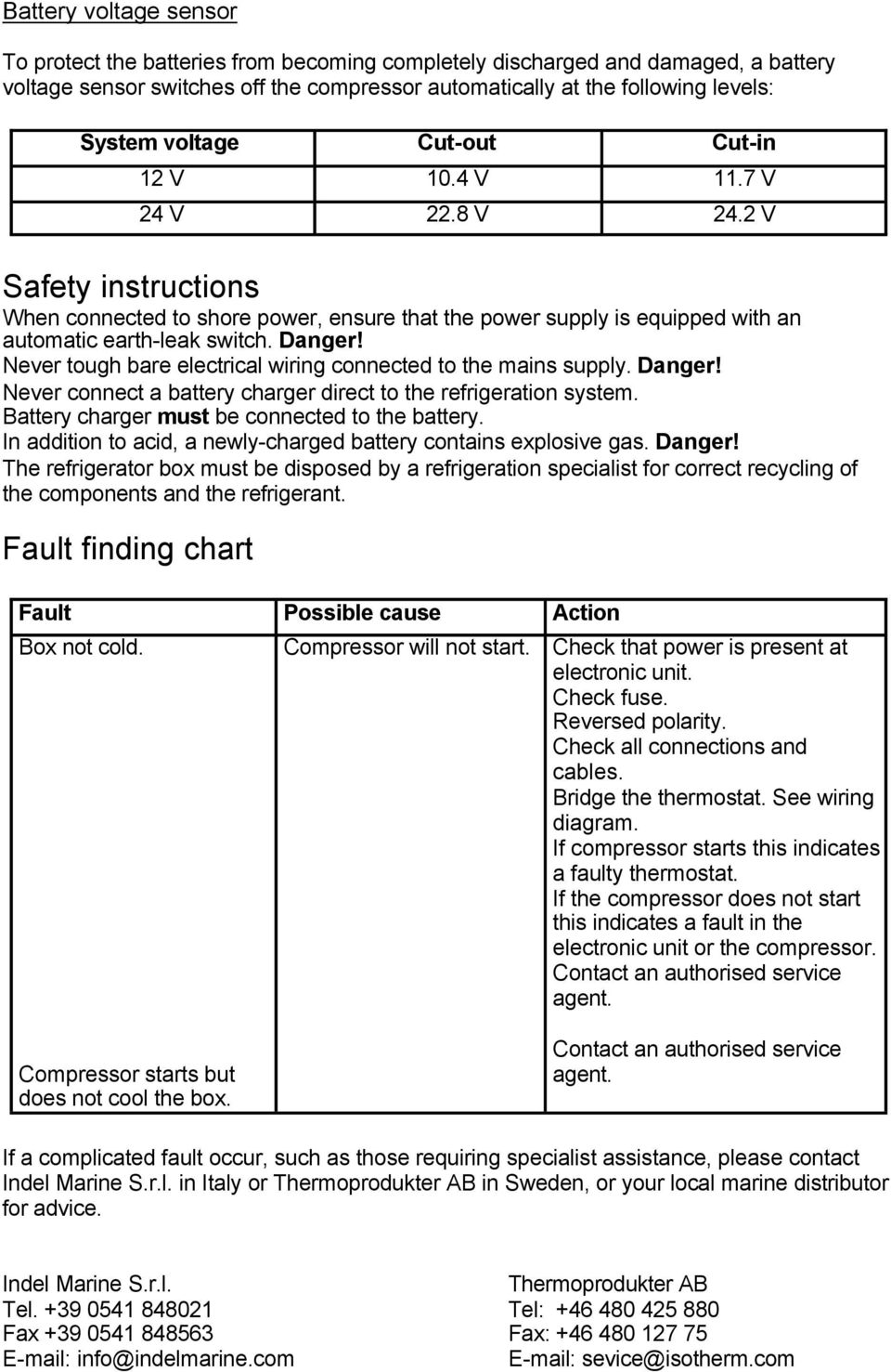 Never tough bare electrical wiring connected to the mains supply. Danger! Never connect a battery charger direct to the refrigeration system. Battery charger must be connected to the battery.