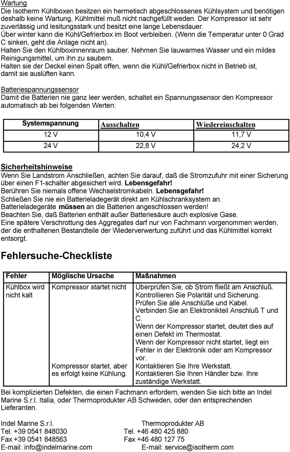 (Wenn die Temperatur unter 0 Grad C sinken, geht die Anlage nicht an). Halten Sie den Kühlboxinnenraum sauber. Nehmen Sie lauwarmes Wasser und ein mildes Reinigungsmittel, um ihn zu saubern.