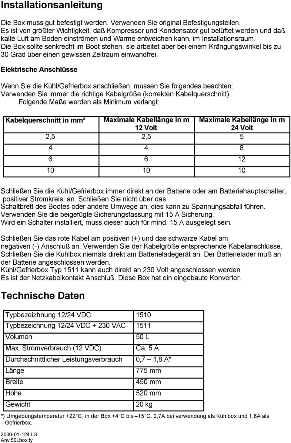 Die Box sollte senkrecht im Boot stehen, sie arbeitet aber bei einem Krängungswinkel bis zu 30 Grad über einen gewissen Zeitraum einwandfrei.