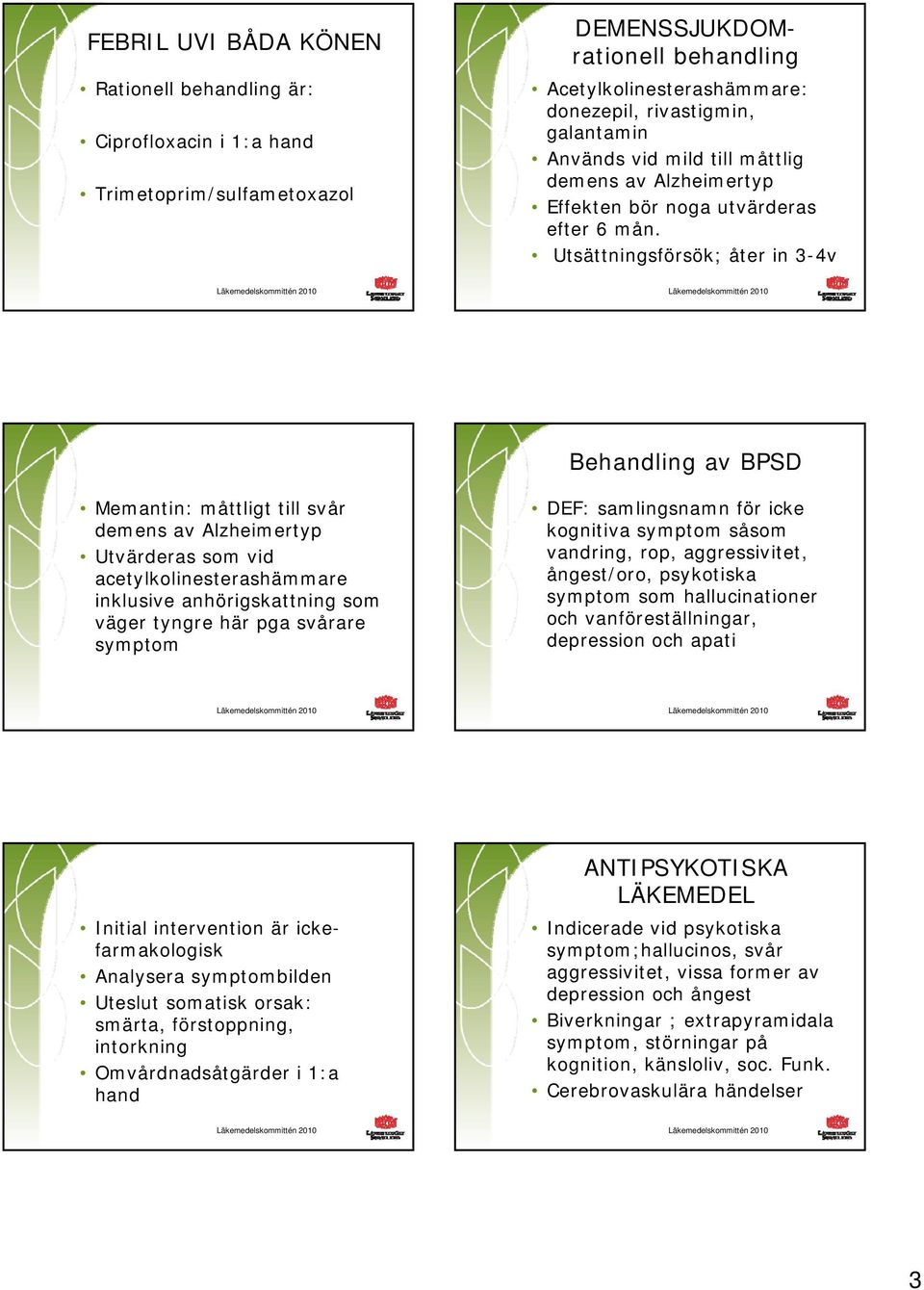 Utsättningsförsök; åter in 3-4v Behandling av BPSD Memantin: måttligt till svår demens av Alzheimertyp Utvärderas som vid acetylkolinesterashämmare inklusive anhörigskattning som väger tyngre här pga