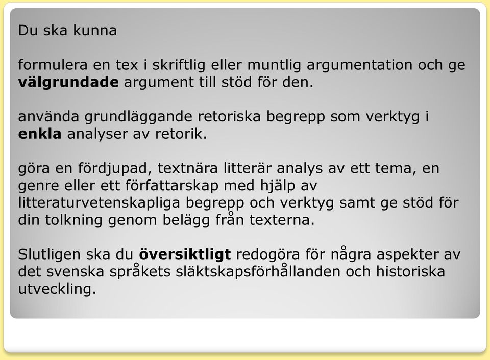 göra en fördjupad, textnära litterär analys av ett tema, en genre eller ett författarskap med hjälp av litteraturvetenskapliga