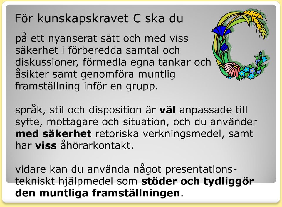 språk, stil och disposition är väl anpassade till syfte, mottagare och situation, och du använder med säkerhet