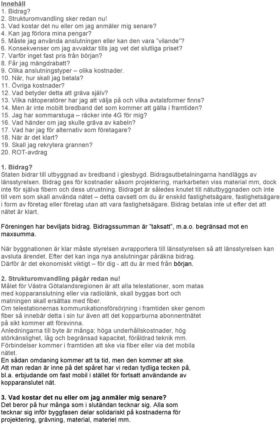 Olika anslutningstyper olika kostnader. 10. När, hur skall jag betala? 11. Övriga kostnader? 12. Vad betyder detta att gräva själv? 13.