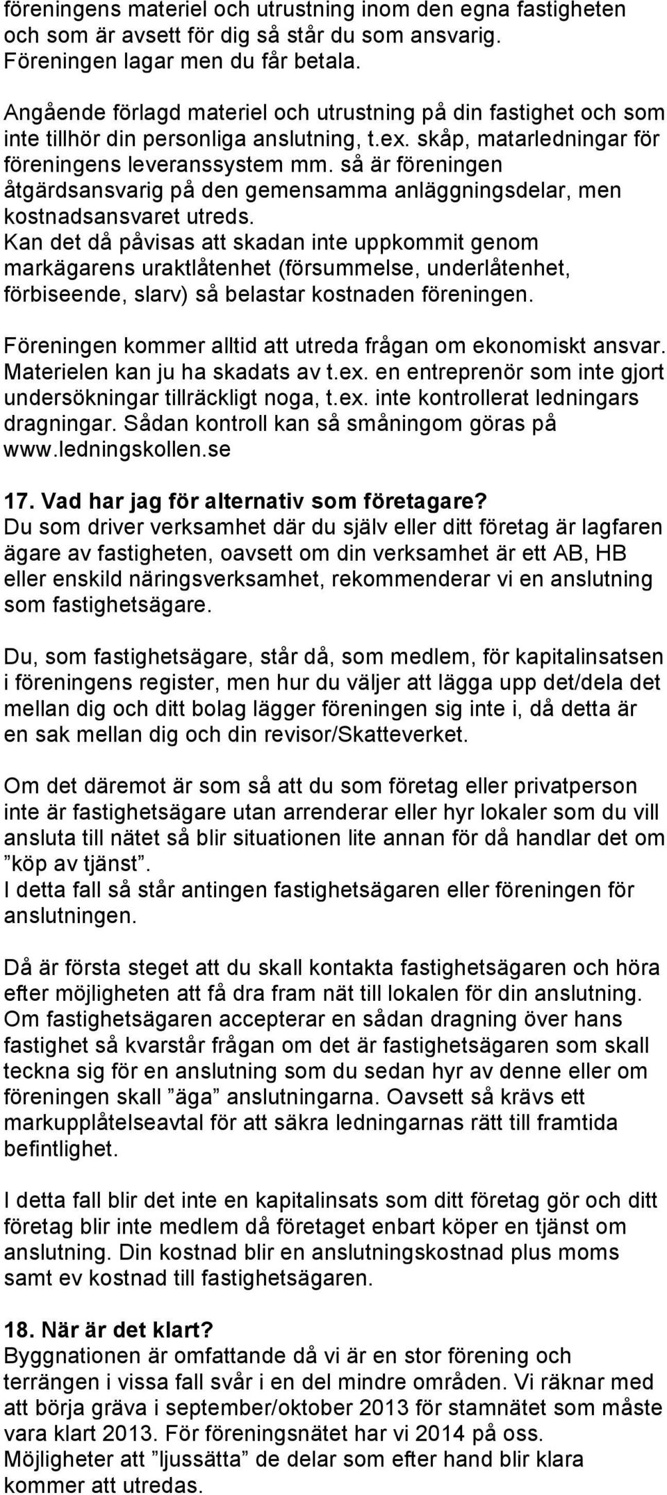 så är föreningen åtgärdsansvarig på den gemensamma anläggningsdelar, men kostnadsansvaret utreds.