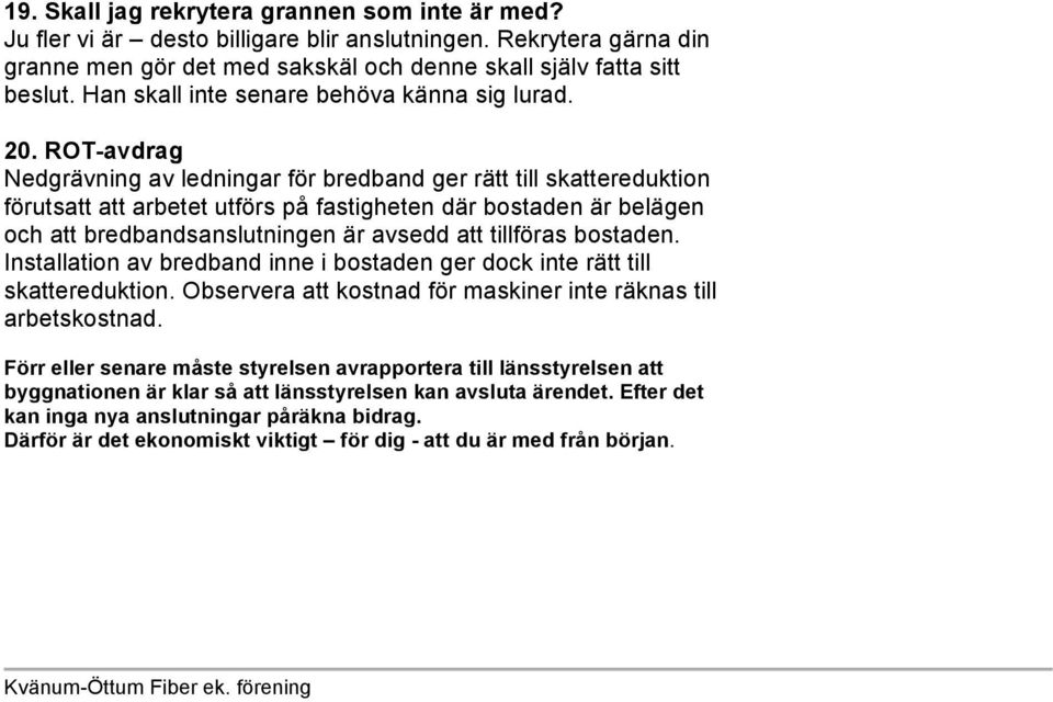 ROT-avdrag Nedgrävning av ledningar för bredband ger rätt till skattereduktion förutsatt att arbetet utförs på fastigheten där bostaden är belägen och att bredbandsanslutningen är avsedd att