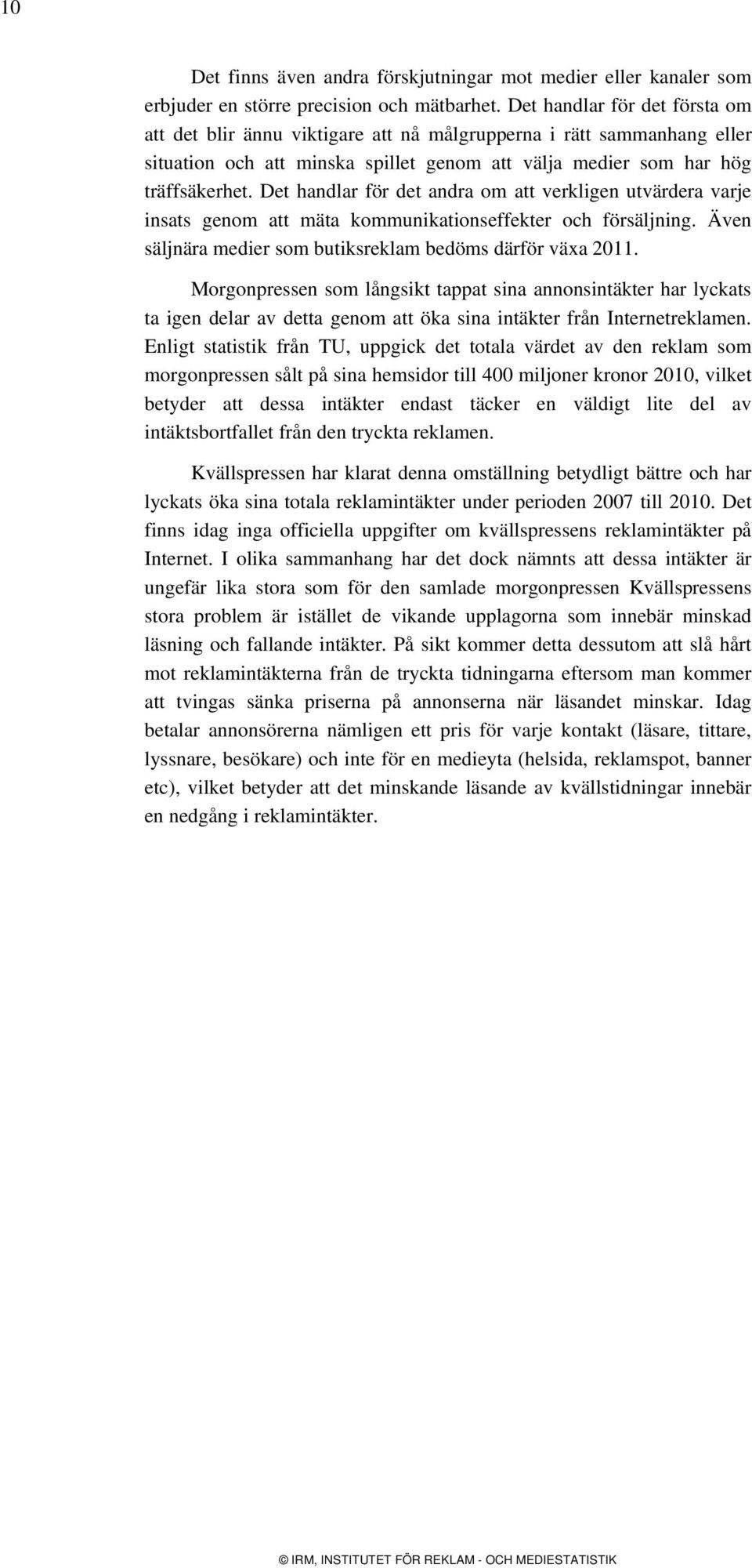 Det handlar för det andra om att verkligen utvärdera varje insats genom att mäta kommunikationseffekter och försäljning. Även säljnära medier som butiksreklam bedöms därför växa 2011.