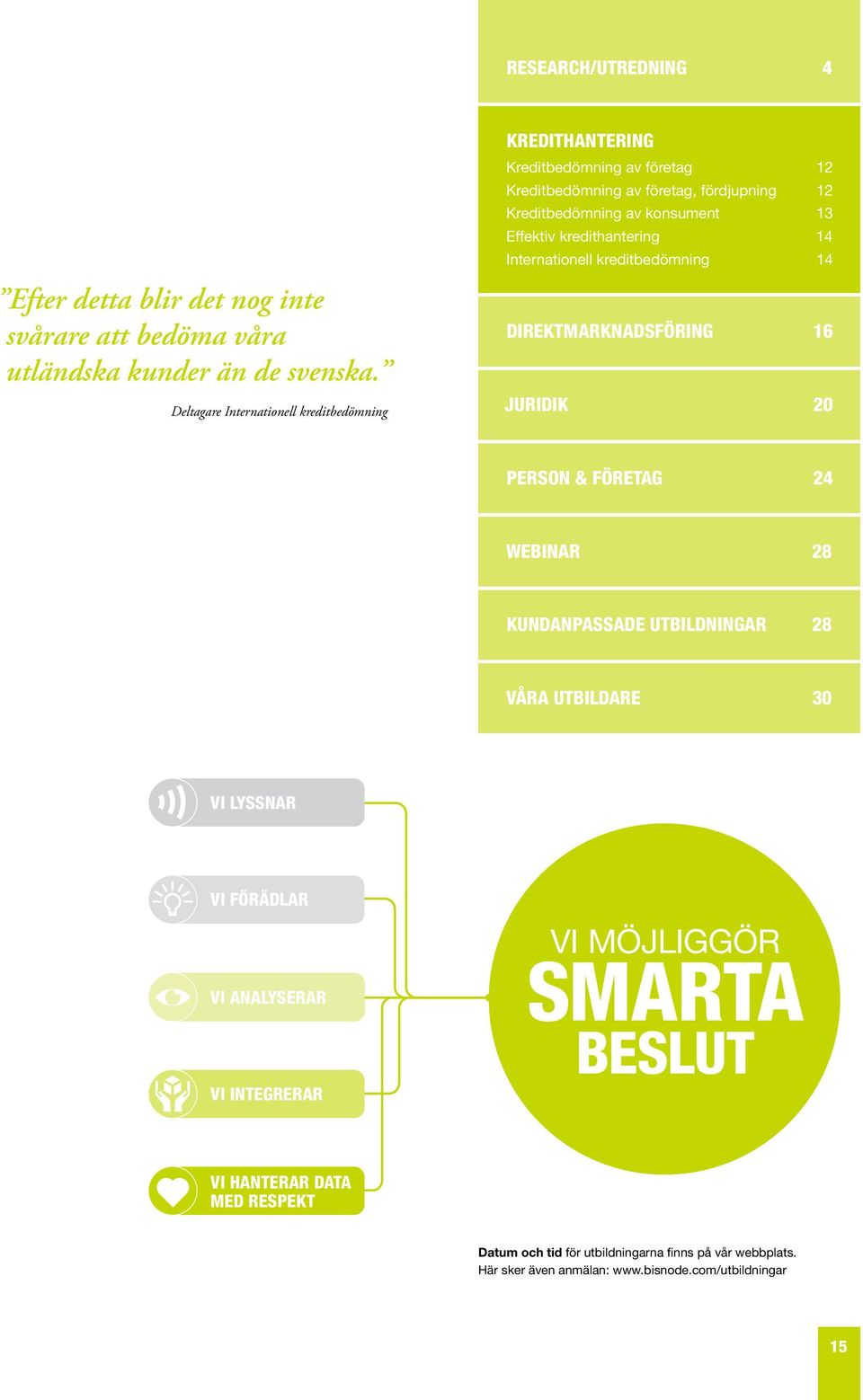 kreditbedömning 14 Direktmarknadsföring 16 Deltagare Internationell kreditbedömning Juridik 20 person & företag 24 Webinar 28 kundanpassade utbildningar 28 Våra