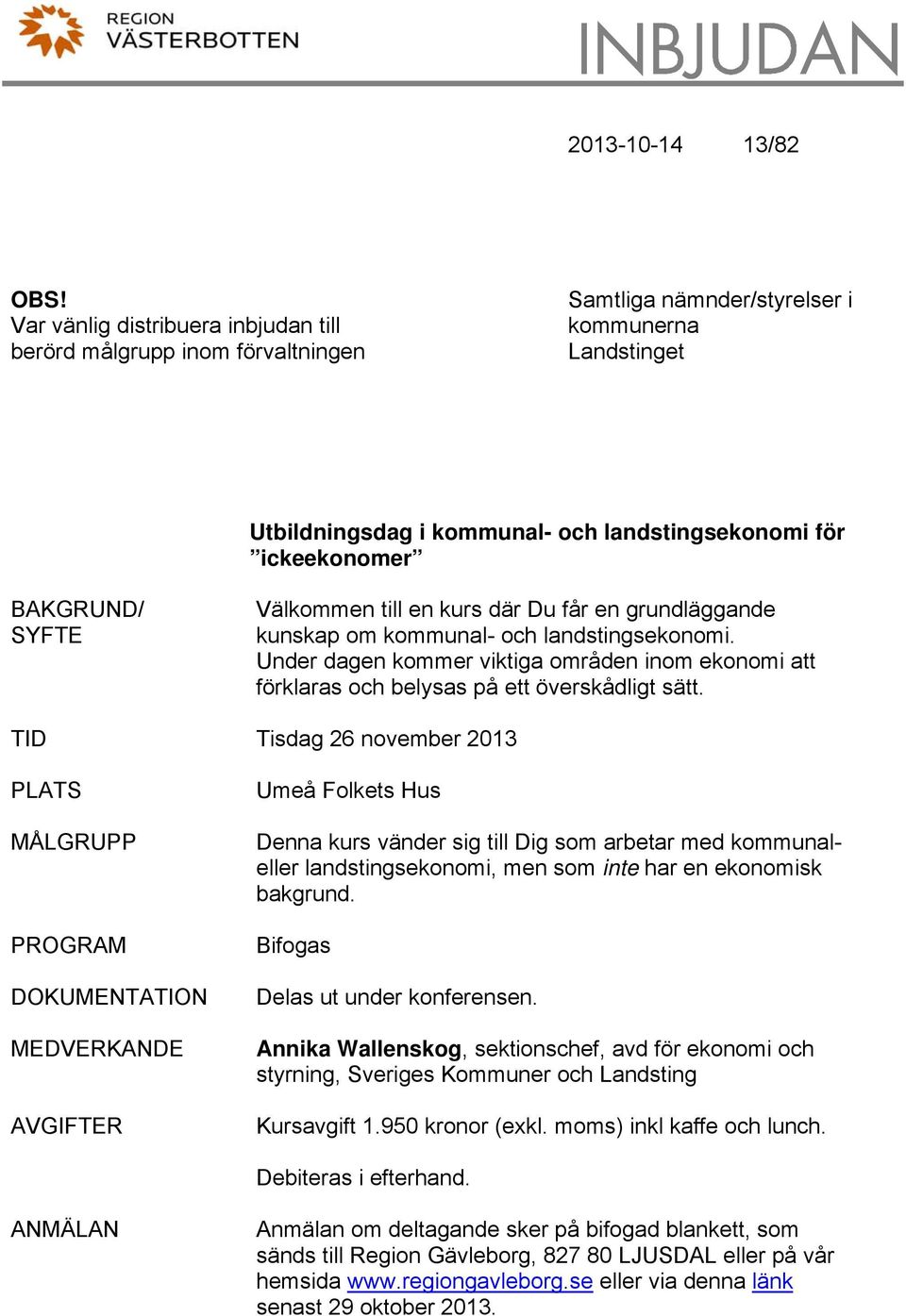 SYFTE Välkommen till en kurs där Du får en grundläggande kunskap om kommunal- och landstingsekonomi. Under dagen kommer viktiga områden inom ekonomi att förklaras och belysas på ett överskådligt sätt.