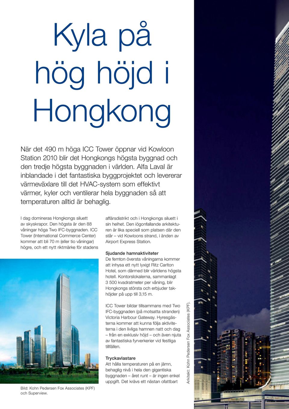 behaglig. I dag domineras Hongkongs siluett av skyskrapor. Den högsta är den 88 våningar höga Two IFC-byggnaden.