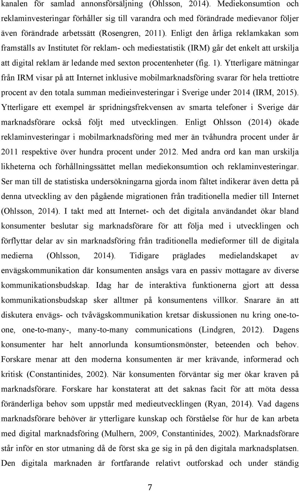 Enligt den årliga reklamkakan som framställs av Institutet för reklam- och mediestatistik (IRM) går det enkelt att urskilja att digital reklam är ledande med sexton procentenheter (fig. 1).