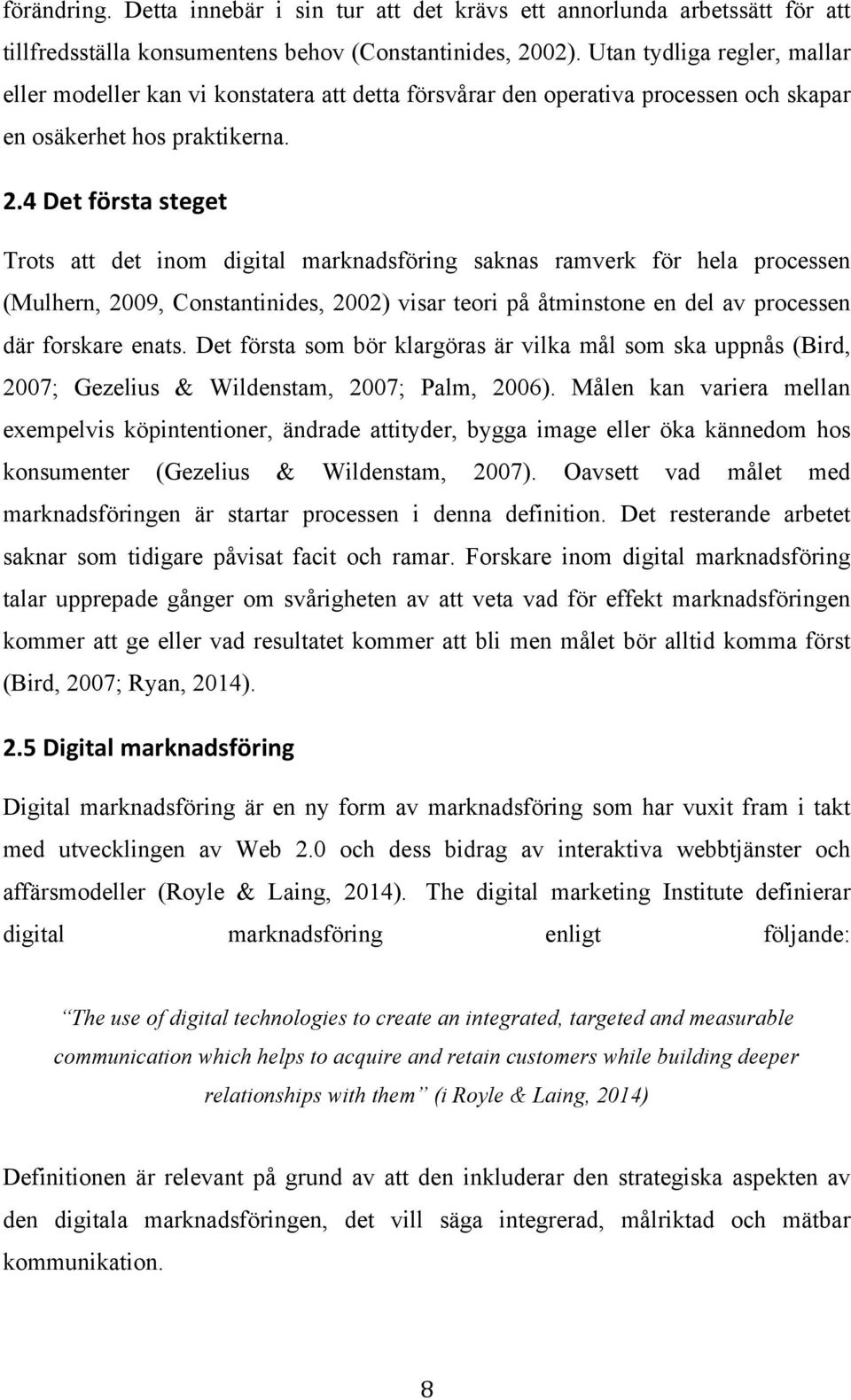 4 Det första steget Trots att det inom digital marknadsföring saknas ramverk för hela processen (Mulhern, 2009, Constantinides, 2002) visar teori på åtminstone en del av processen där forskare enats.