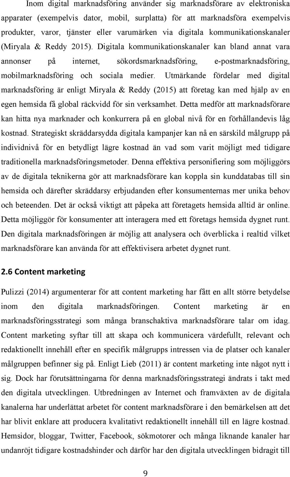 Digitala kommunikationskanaler kan bland annat vara annonser på internet, sökordsmarknadsföring, e-postmarknadsföring, mobilmarknadsföring och sociala medier.