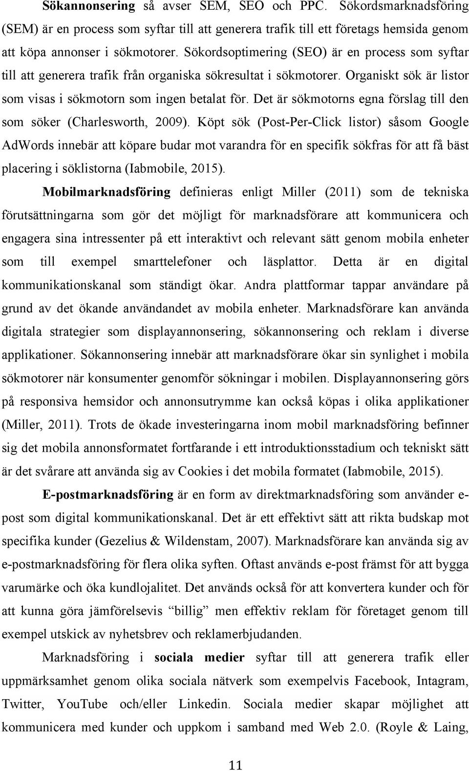 Det är sökmotorns egna förslag till den som söker (Charlesworth, 2009).