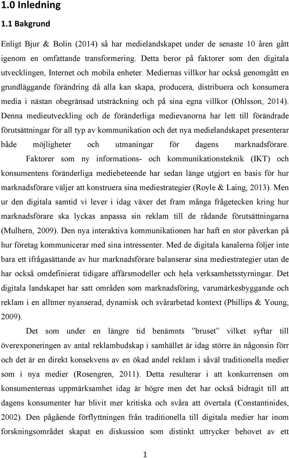 Mediernas villkor har också genomgått en grundläggande förändring då alla kan skapa, producera, distribuera och konsumera media i nästan obegränsad utsträckning och på sina egna villkor (Ohlsson,