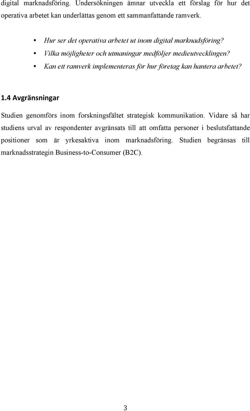 Kan ett ramverk implementeras för hur företag kan hantera arbetet? 1.4 Avgränsningar Studien genomförs inom forskningsfältet strategisk kommunikation.