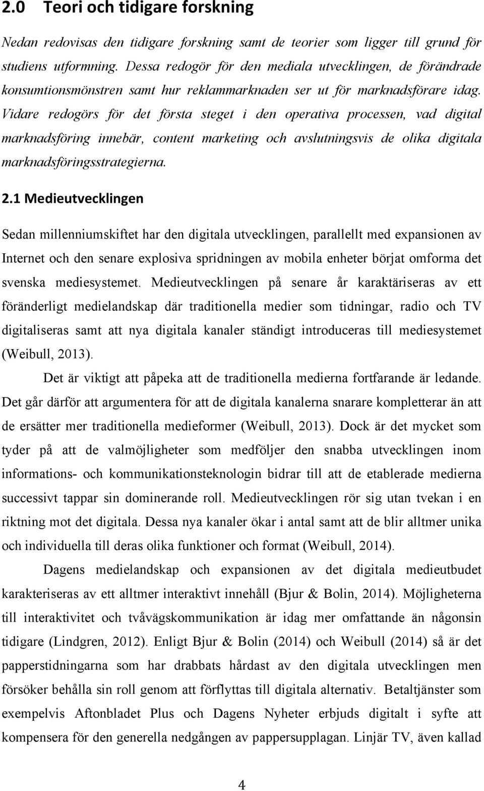 Vidare redogörs för det första steget i den operativa processen, vad digital marknadsföring innebär, content marketing och avslutningsvis de olika digitala marknadsföringsstrategierna. 2.