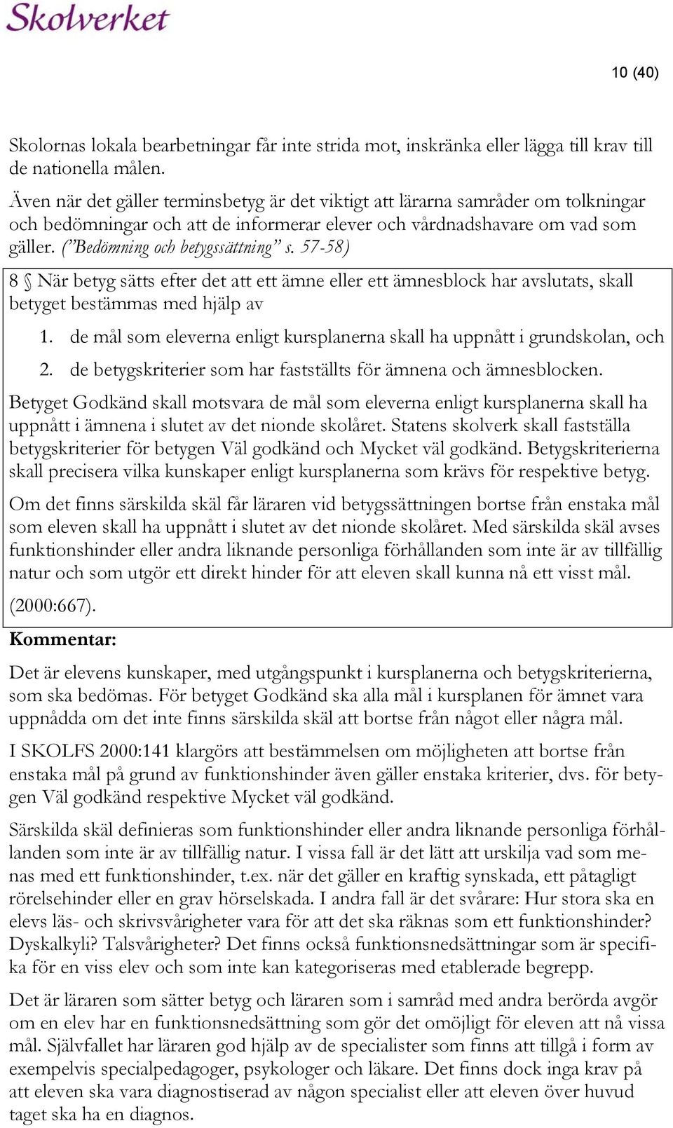 57-58) 8 När betyg sätts efter det att ett ämne eller ett ämnesblock har avslutats, skall betyget bestämmas med hjälp av 1.