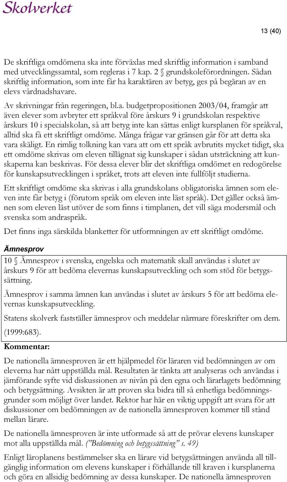 som avbryter ett språkval före årskurs 9 i grundskolan respektive årskurs 10 i specialskolan, så att betyg inte kan sättas enligt kursplanen för språkval, alltid ska få ett skriftligt omdöme.