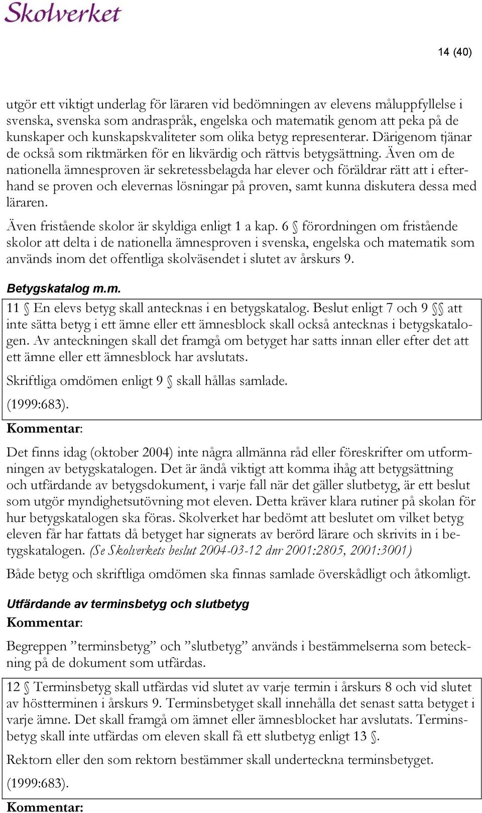 Även om de nationella ämnesproven är sekretessbelagda har elever och föräldrar rätt att i efterhand se proven och elevernas lösningar på proven, samt kunna diskutera dessa med läraren.