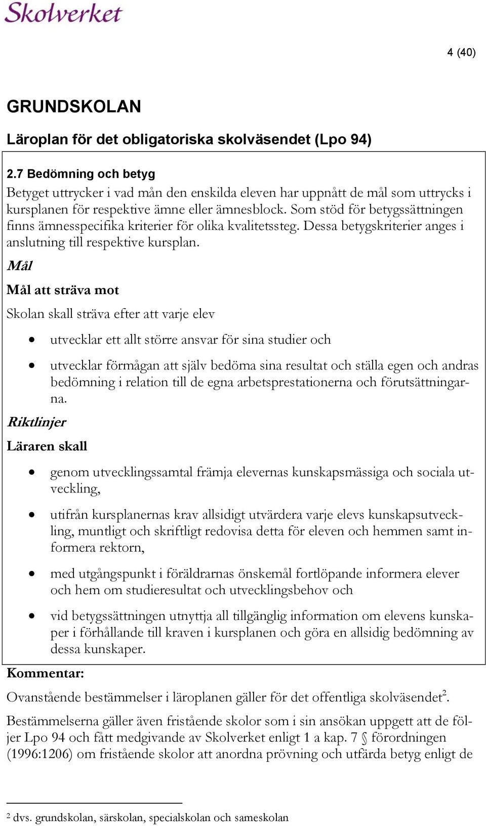 Som stöd för betygssättningen finns ämnesspecifika kriterier för olika kvalitetssteg. Dessa betygskriterier anges i anslutning till respektive kursplan.