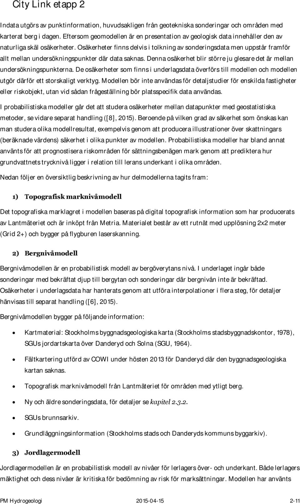 Osäkerheter finns delvis i tolkning av sonderingsdata men uppstår framför allt mellan undersökningspunkter där data saknas. Denna osäkerhet blir större ju glesare det är mellan undersökningspunkterna.