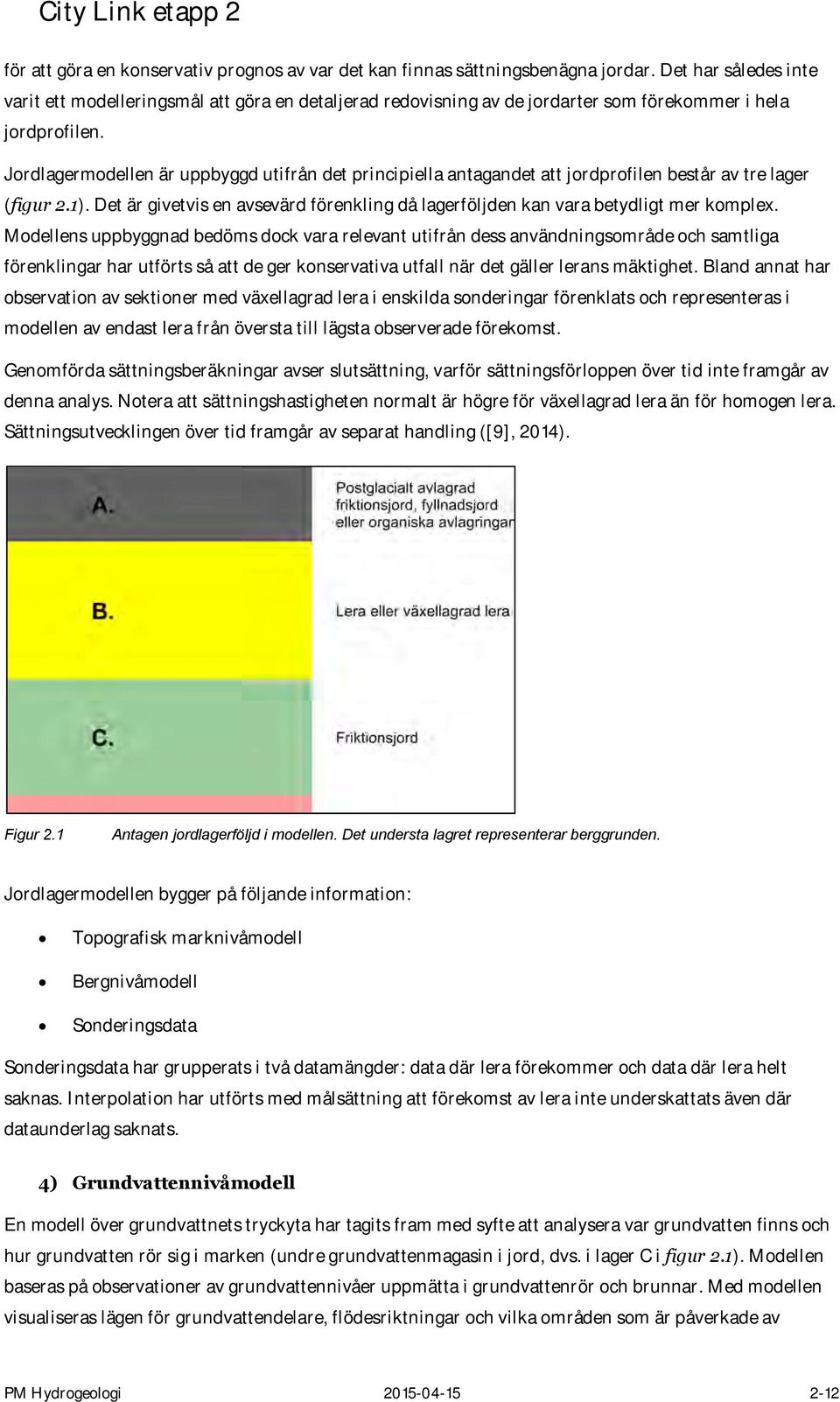 Jordlagermodellen är uppbyggd utifrån det principiella antagandet att jordprofilen består av tre lager (figur 2.1).