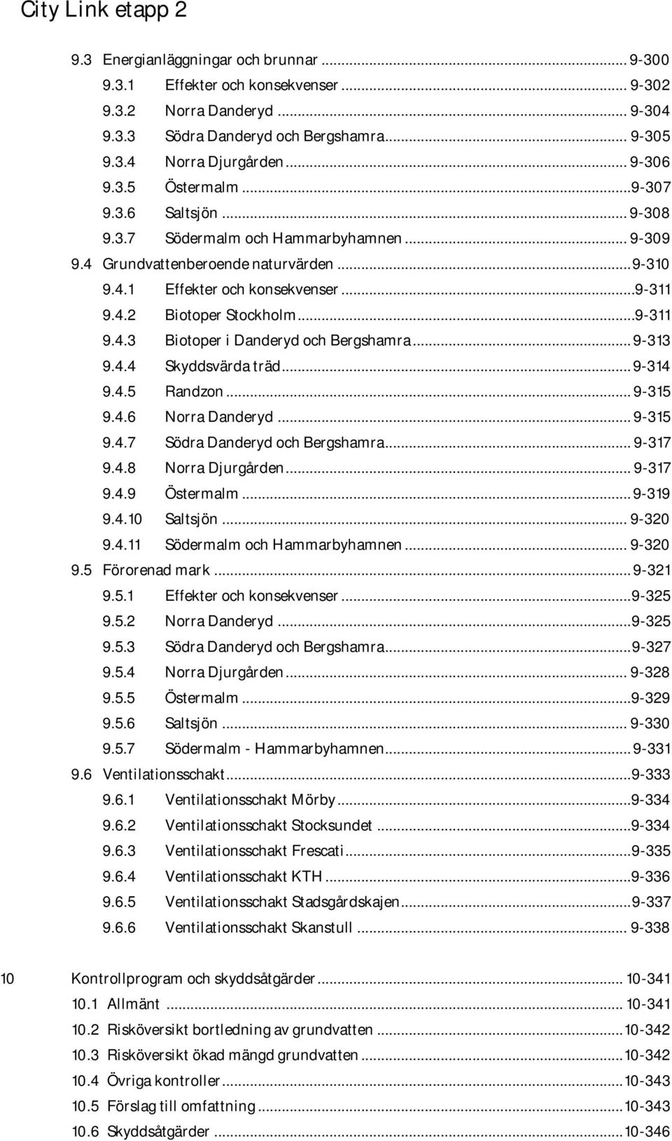 .. 9-313 9.4.4 Skyddsvärda träd... 9-314 9.4.5 Randzon... 9-315 9.4.6 Norra Danderyd... 9-315 9.4.7 Södra Danderyd och Bergshamra... 9-317 9.4.8 Norra Djurgården... 9-317 9.4.9 Östermalm... 9-319 9.4.10 Saltsjön.