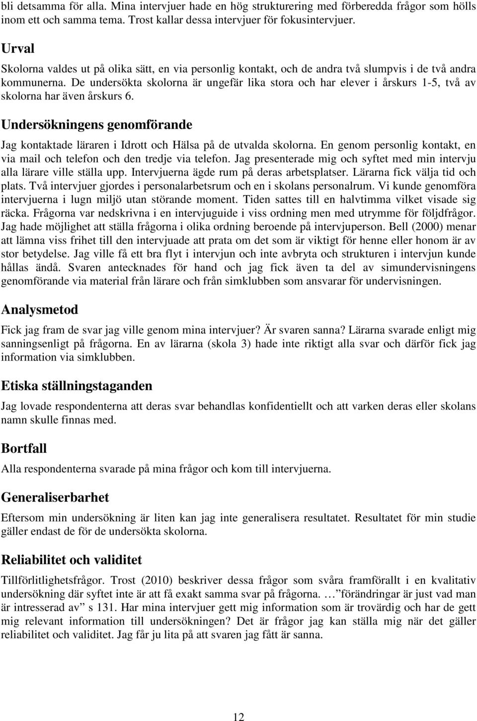 De undersökta skolorna är ungefär lika stora och har elever i årskurs 1-5, två av skolorna har även årskurs 6.