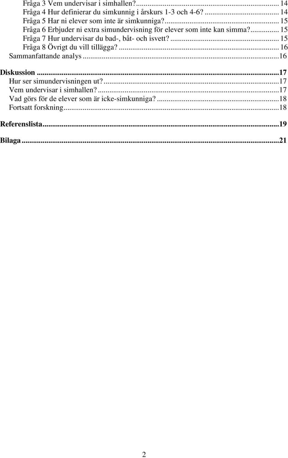 ... 15 Fråga 7 Hur undervisar du bad-, båt- och isvett?... 15 Fråga 8 Övrigt du vill tillägga?... 16 Sammanfattande analys... 16 Diskussion.