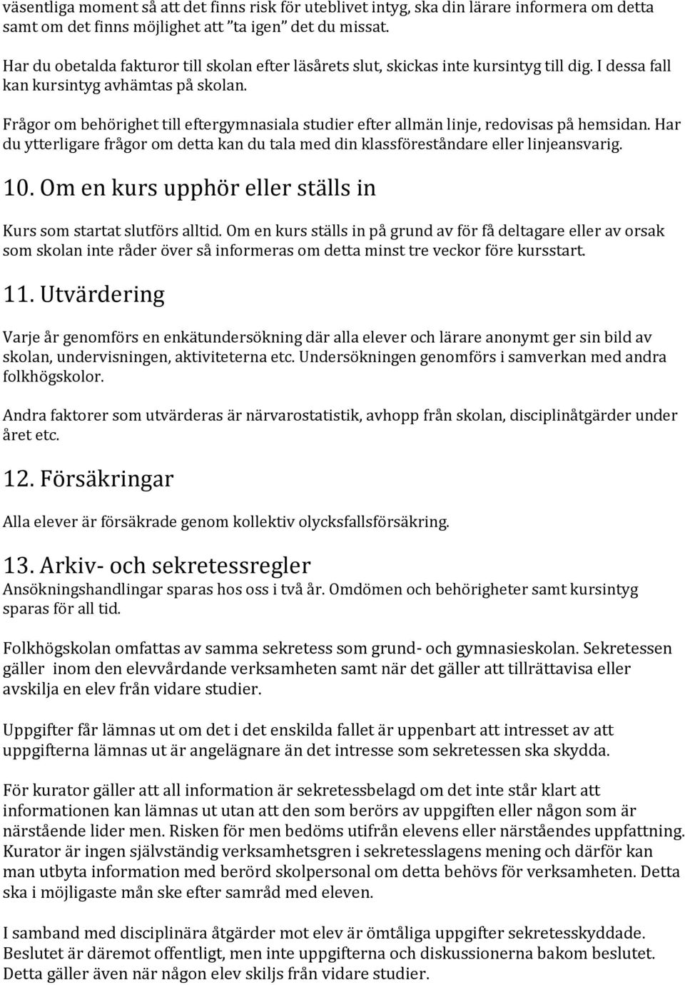 Frågor om behörighet till eftergymnasiala studier efter allmän linje, redovisas på hemsidan. Har du ytterligare frågor om detta kan du tala med din klassföreståndare eller linjeansvarig. 10.