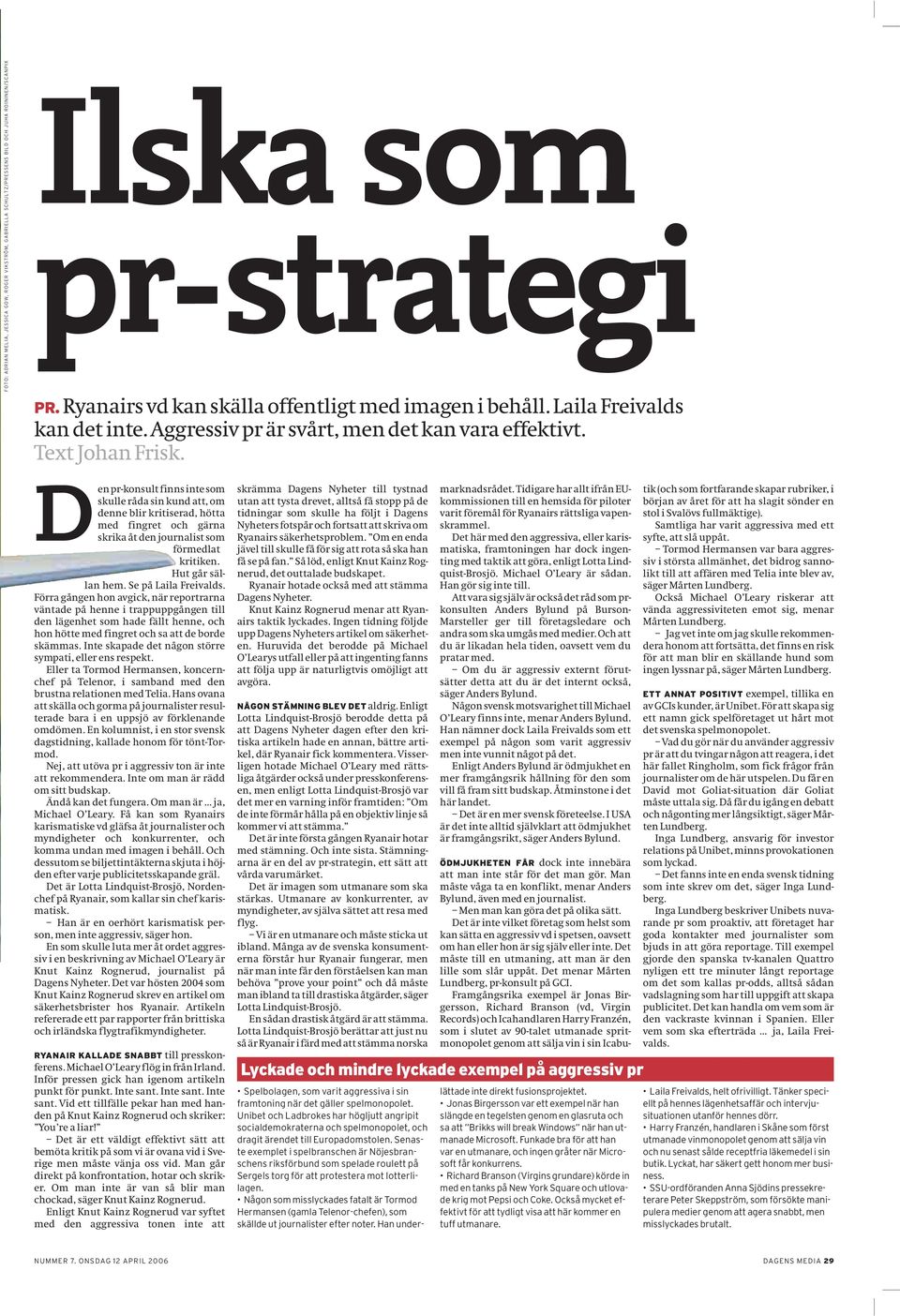 Den pr-konsult finns inte som skulle råda sin kund att, om denne blir kritiserad, hötta med fingret och gärna skrika åt den journalist som förmedlat kritiken. Hut går sällan hem.