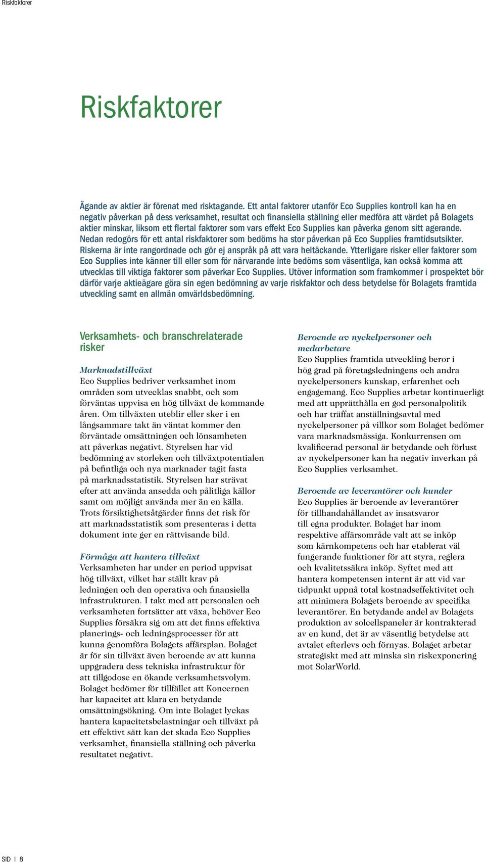 flertal faktorer som vars effekt Eco Supplies kan påverka genom sitt agerande. Nedan redogörs för ett antal riskfaktorer som bedöms ha stor påverkan på Eco Supplies framtidsutsikter.