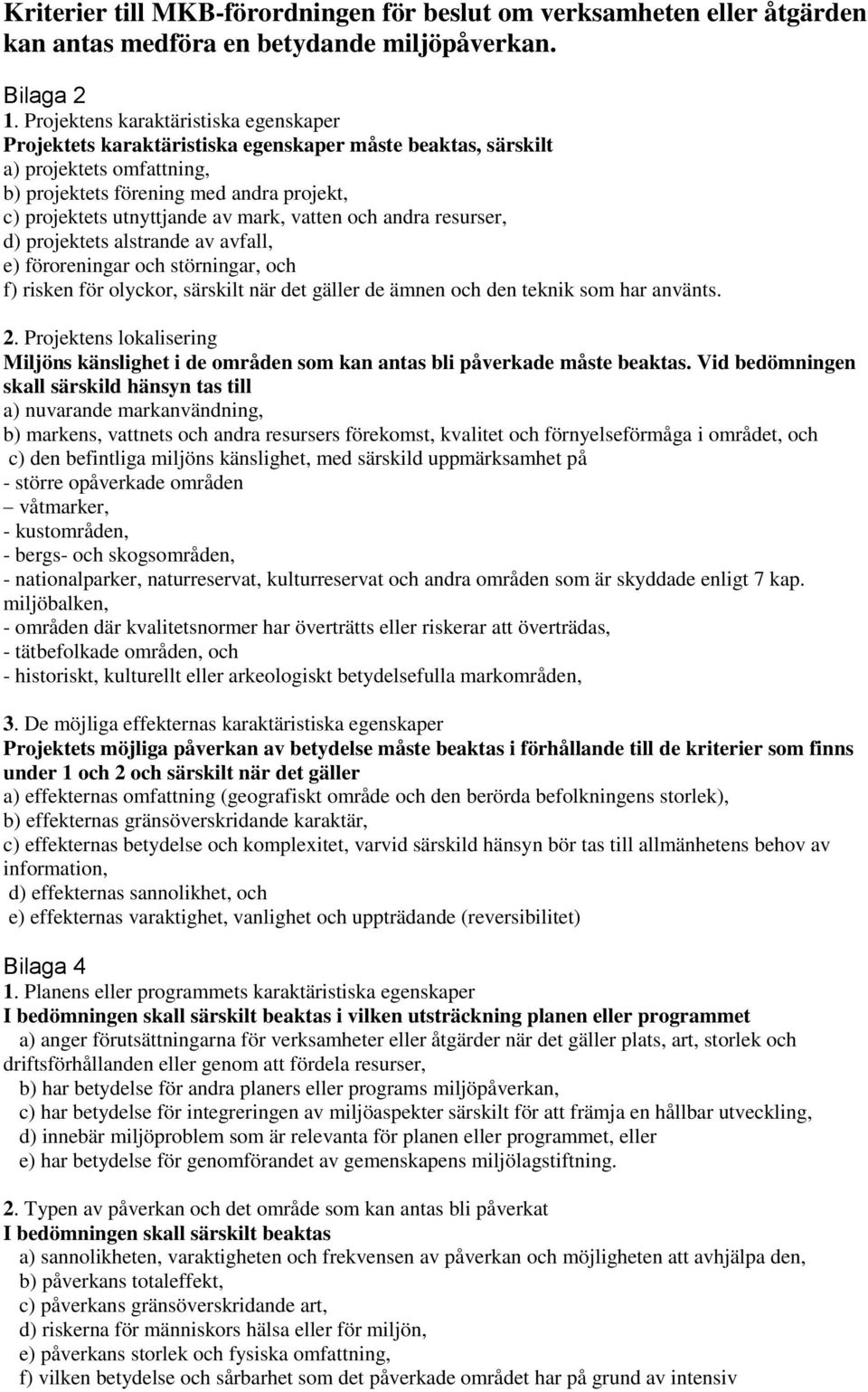 mark, vatten och andra resurser, d) projektets alstrande av avfall, e) föroreningar och störningar, och f) risken för olyckor, särskilt när det gäller de ämnen och den teknik som har använts. 2.