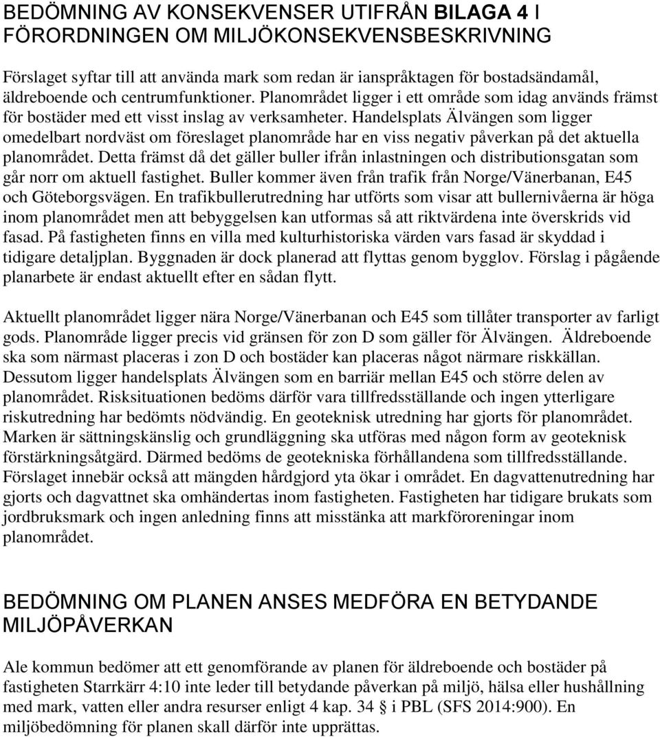 Handelsplats Älvängen som ligger omedelbart nordväst om föreslaget planområde har en viss negativ påverkan på det aktuella planområdet.