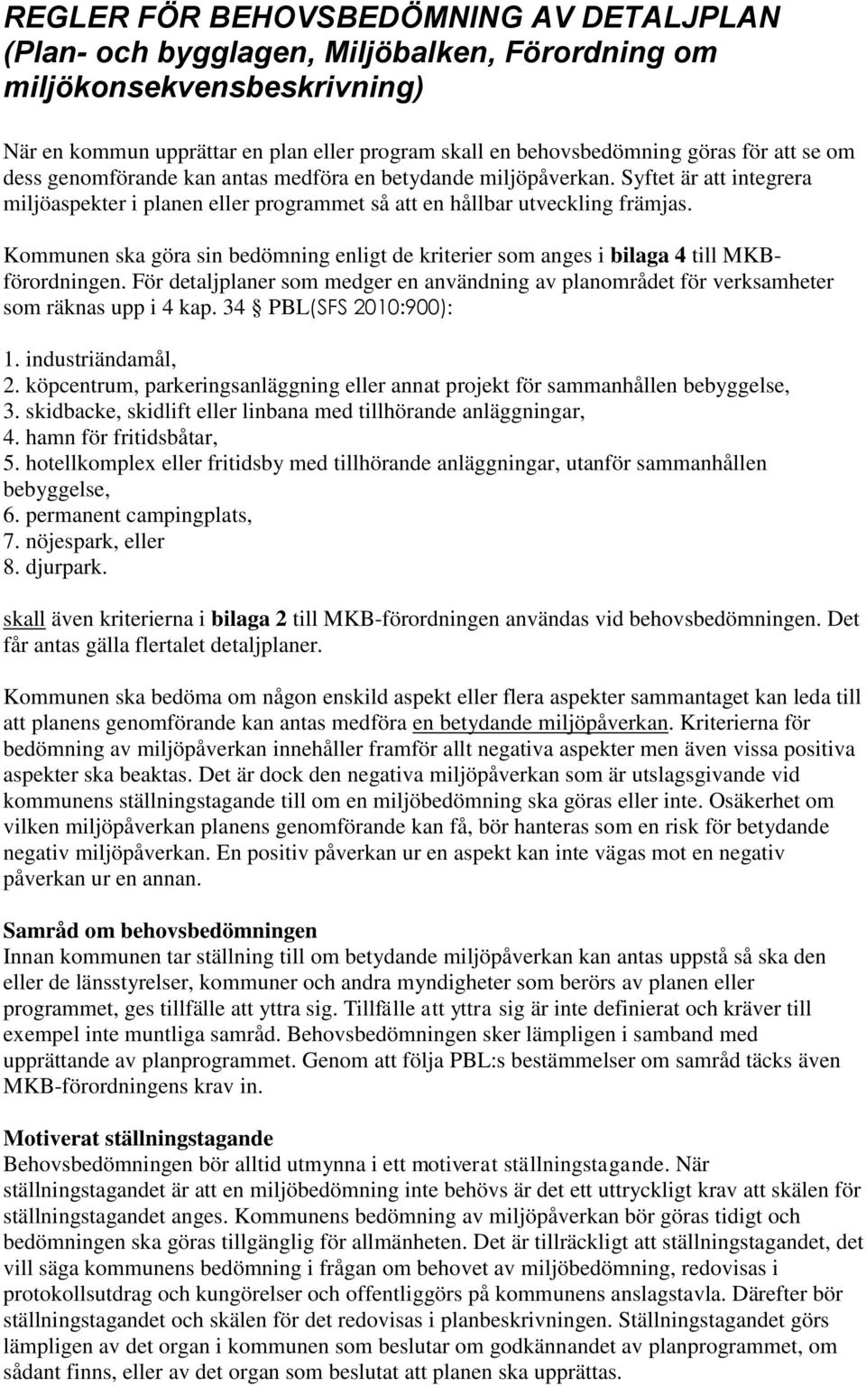 Kommunen ska göra sin bedömning enligt de kriterier som anges i bilaga 4 till MKBförordningen. För detaljplaner som medger en användning av planområdet för verksamheter som räknas upp i 4 kap.