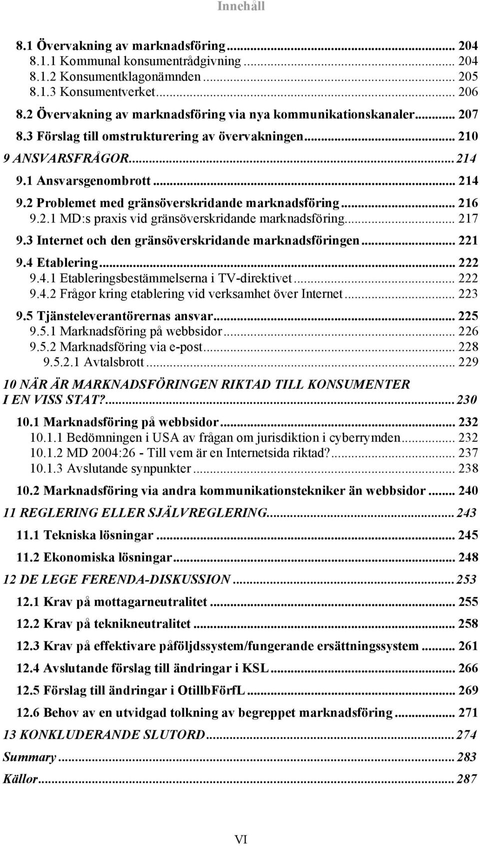 2 Problemet med gränsöverskridande marknadsföring... 216 9.2.1 MD:s praxis vid gränsöverskridande marknadsföring... 217 9.3 Internet och den gränsöverskridande marknadsföringen... 221 9.4 Etablering.