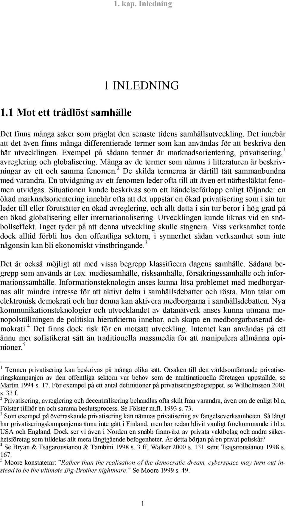 Exempel på sådana termer är marknadsorientering, privatisering, 1 avreglering och globalisering. Många av de termer som nämns i litteraturen är beskrivningar av ett och samma fenomen.