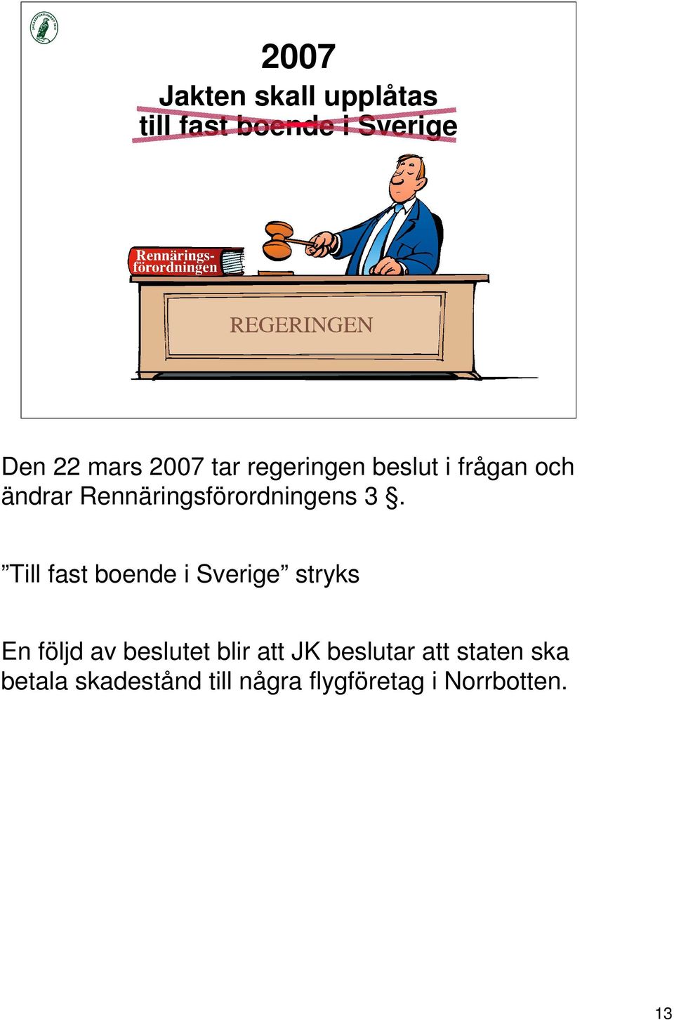 Till fast boende i Sverige stryks En följd av beslutet blir att JK