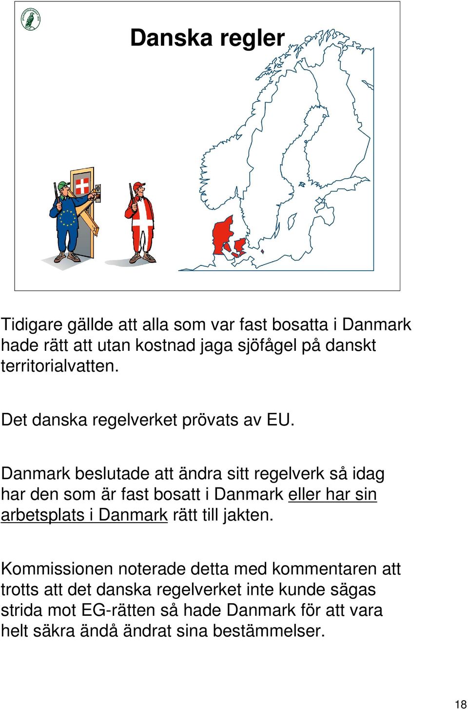 Danmark beslutade att ändra sitt regelverk så idag har den som är fast bosatt i Danmark eller har sin arbetsplats i Danmark rätt