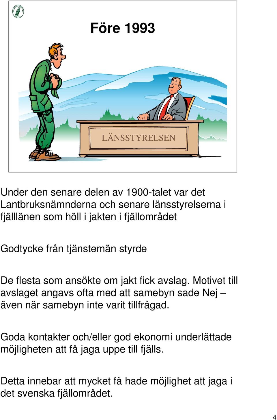 Motivet till avslaget angavs ofta med att samebyn sade Nej även när samebyn inte varit tillfrågad.